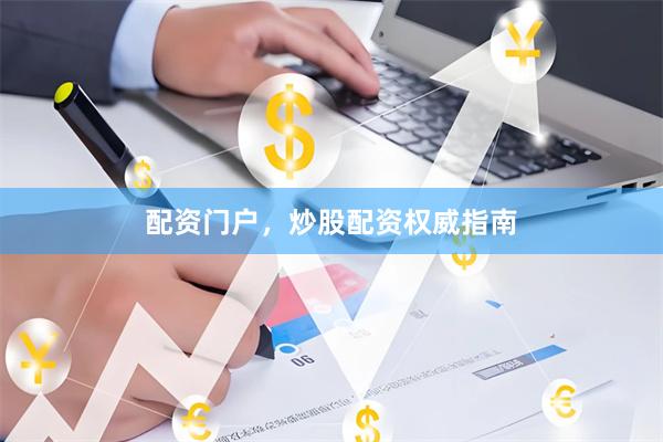 配资门户，炒股配资权威指南