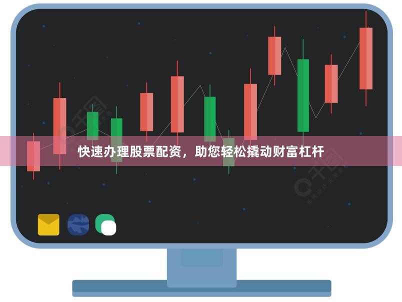快速办理股票配资,助您轻松撬动财富杠杆