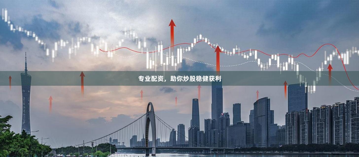 专业配资，助你炒股稳健获利