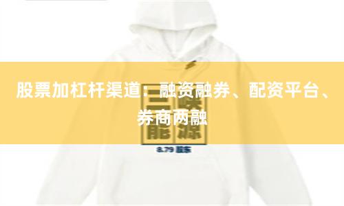 股票加杠杆渠道：融资融券、配资平台、券商两融