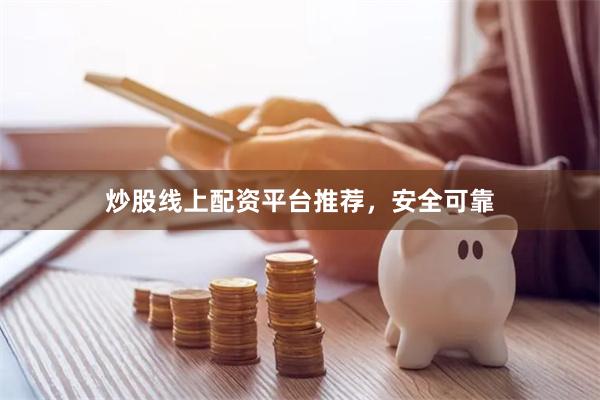 炒股线上配资平台推荐,安全可靠