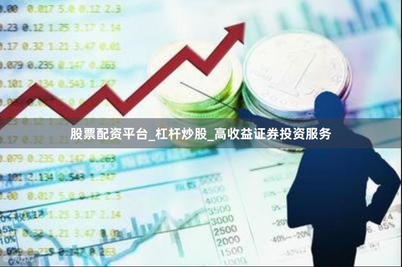 股票配资平台_杠杆炒股_高收益证券投资服务