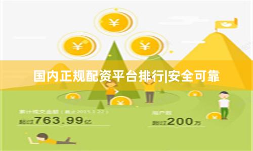 国内正规配资平台排行|安全可靠