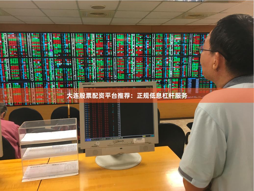 大连股票配资平台推荐:正规低息杠杆服务