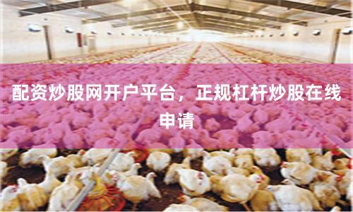 配资炒股网开户平台，正规杠杆炒股在线申请