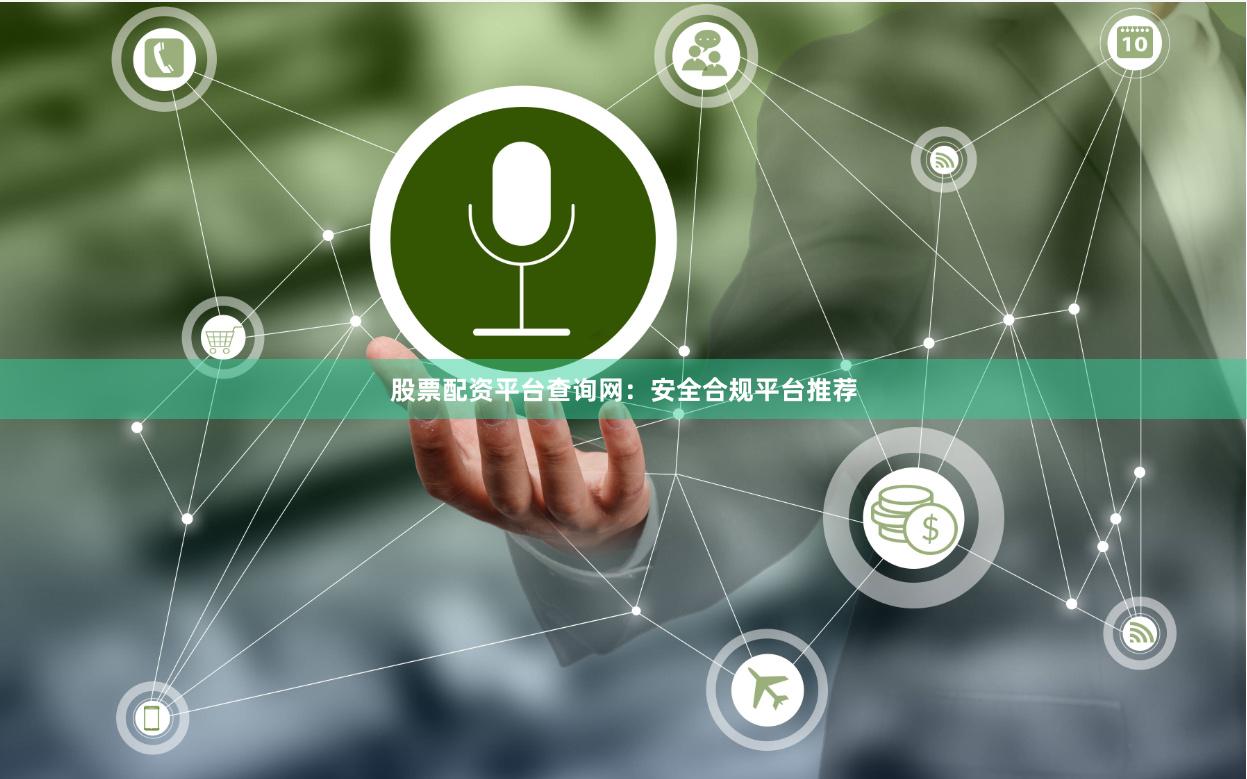 股票配资平台查询网：安全合规平台推荐